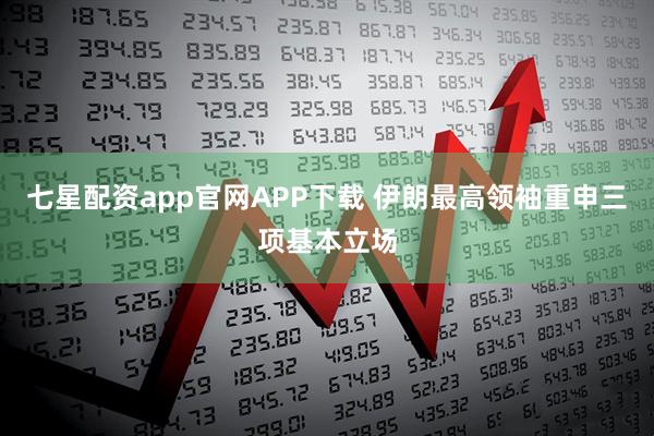 七星配资app官网APP下载 伊朗最高领袖重申三项基本立场