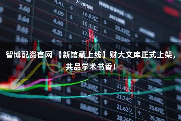 智博配资官网 【新馆藏上线】财大文库正式上架，共品学术书香！