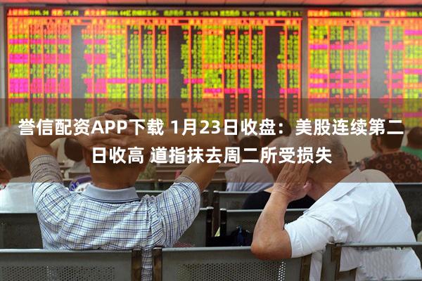 誉信配资APP下载 1月23日收盘：美股连续第二日收高 道指抹去周二所受损失